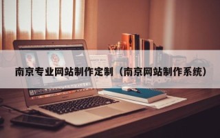 达州南京专业网站制作定制（南京网站制作系统）
