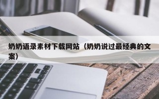 达州奶奶语录素材下载网站（奶奶说过最经典的文案）